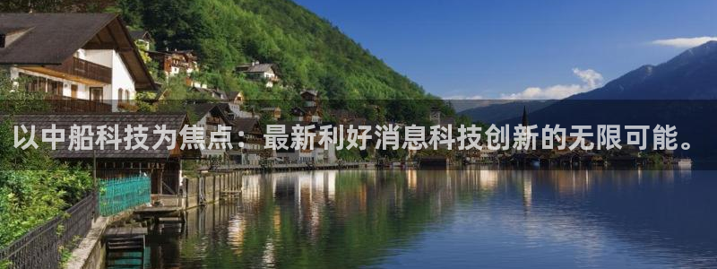 以中船科技为焦点：最新利好消息科技创新的无限可能。