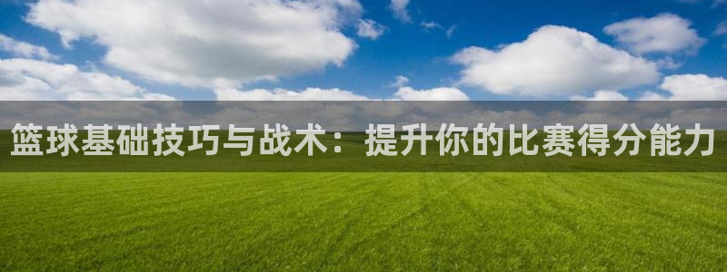 篮球基础技巧与战术：提升你的比赛得分能力