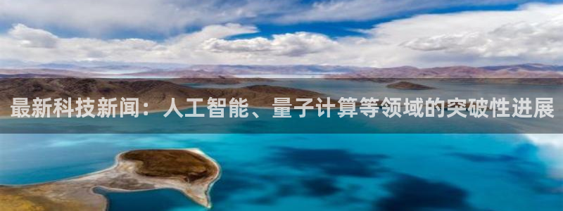 最新科技新闻：人工智能、量子计算等领域的突破性进展