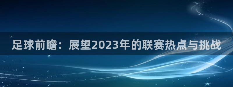 足球前瞻：展望2023年的联赛热点与挑战