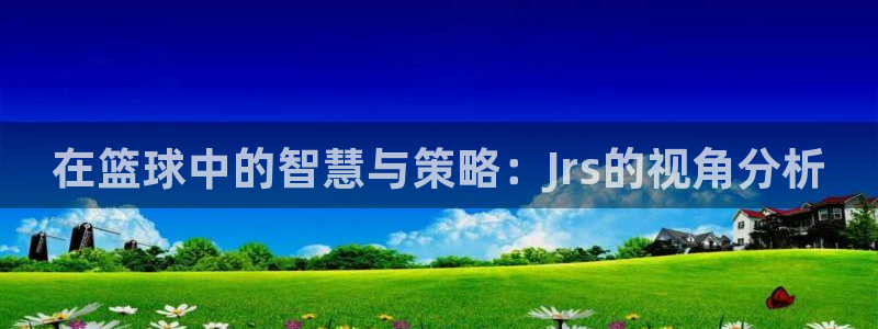 在篮球中的智慧与策略：Jrs的视角分析
