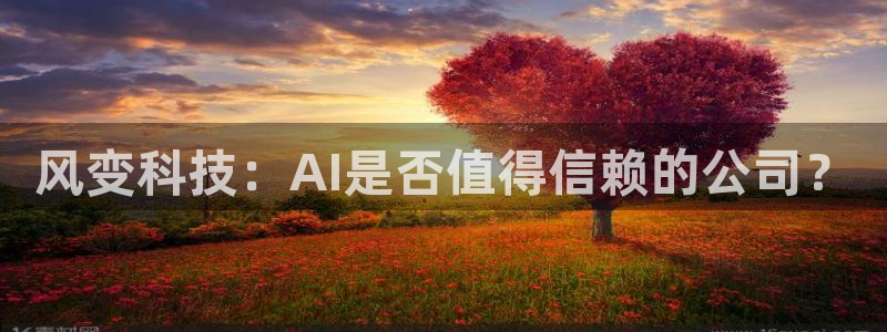 风变科技：AI是否值得信赖的公司？